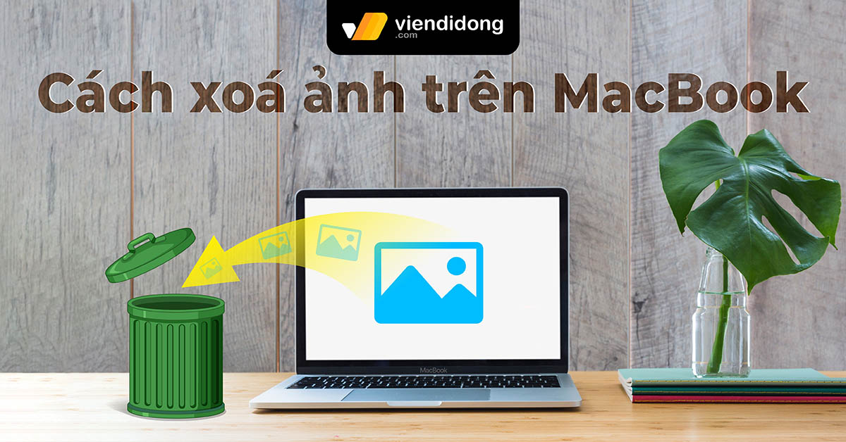 Cách xóa ảnh trên MacBook siêu dễ cho người dùng đầu tiên