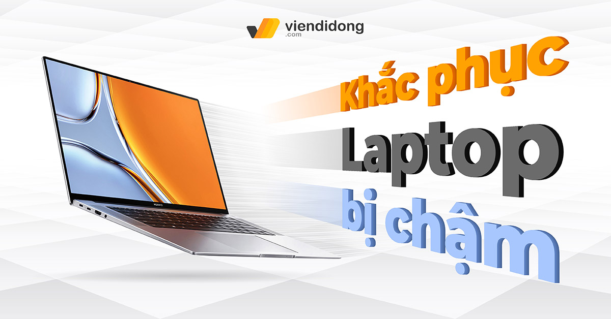9 cách khắc phục Laptop bị chậm trước khi quyết định mua mới