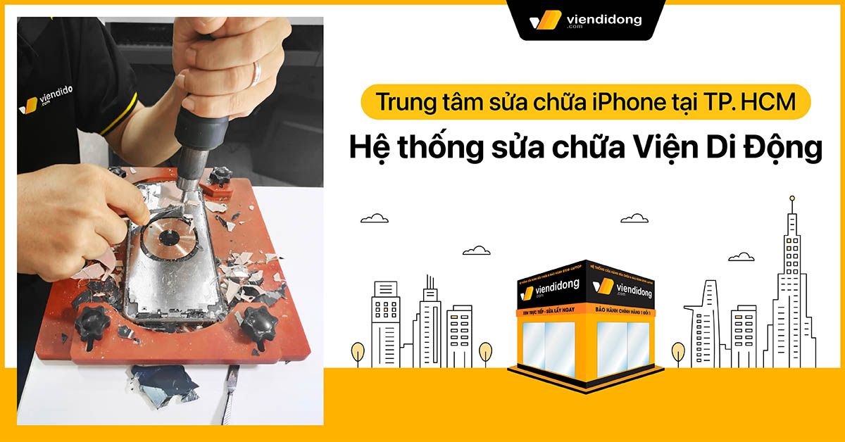 Trung tâm sửa chữa iPhone tại TpHCM – Hệ thống sửa chữa Viện Di Động