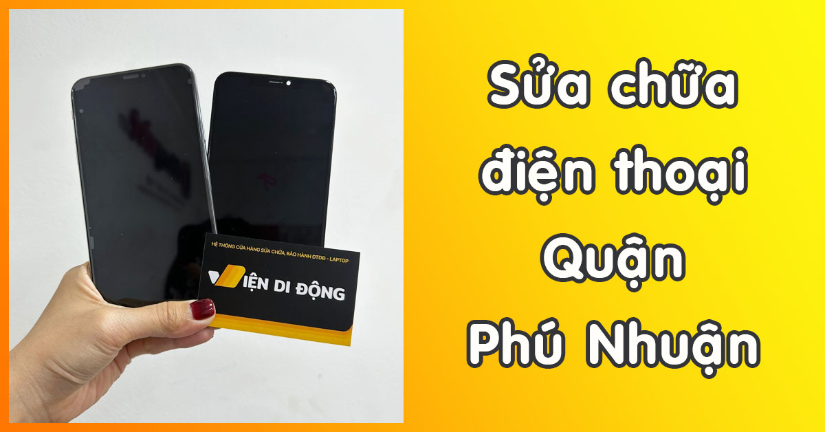 Cửa hàng sửa chữa điện thoại Quận Phú Nhuận uy tín tại Tp.HCM