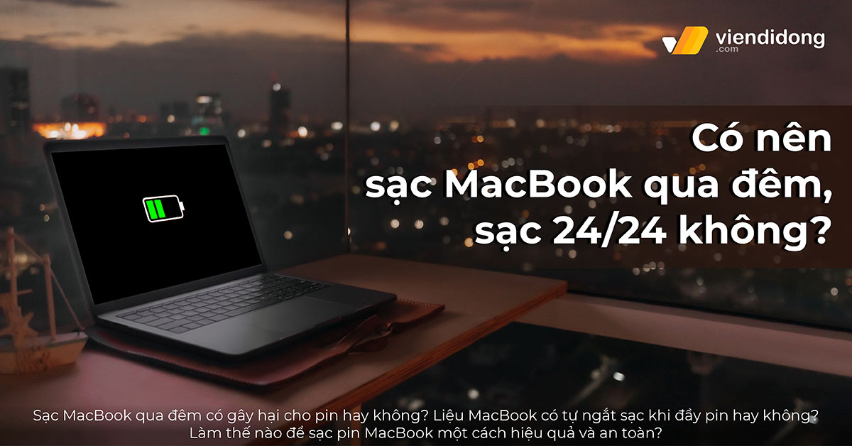 Có nên sạc MacBook qua đêm, sạc 24/24 không?
