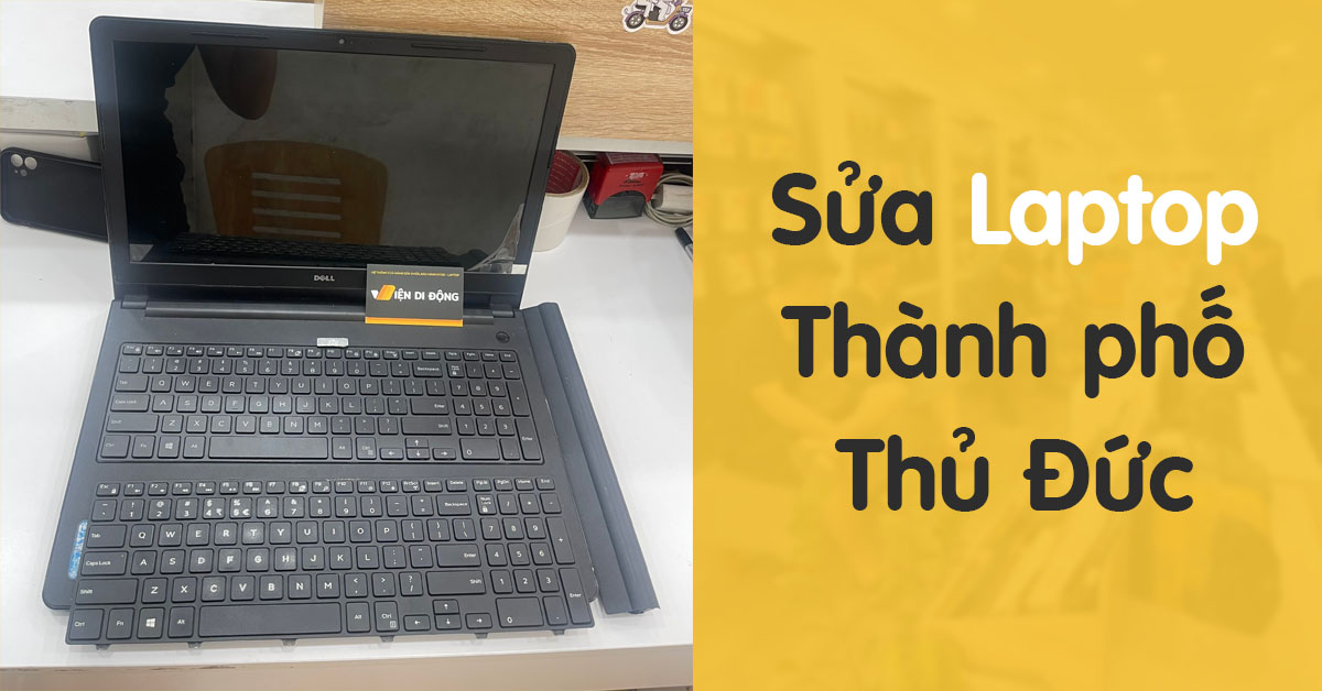 Dịch vụ sửa Laptop thành phố Thủ Đức, Q9, Q2 chuyên nghiệp, uy tín