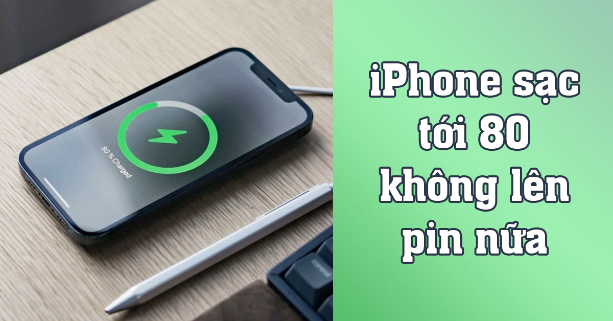 [MẸO] Khắc phục iPhone sạc tới 80 không lên pin nữa cực kỳ hiệu quả