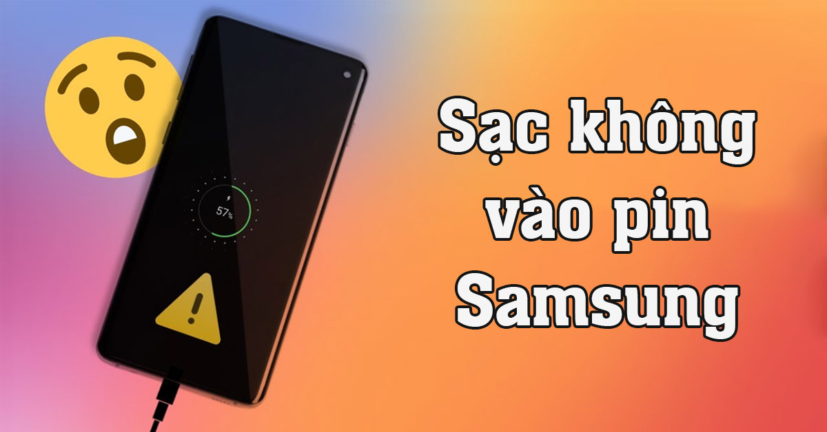 Sạc không vào pin Samsung: TOP 7 Cách xử lý đơn giản, hiệu quả
