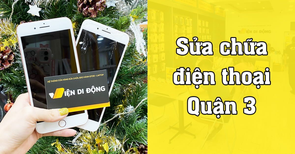 Trung tâm sửa chữa điện thoại Quận 3 uy tín, chính hãng – Viện Di Động