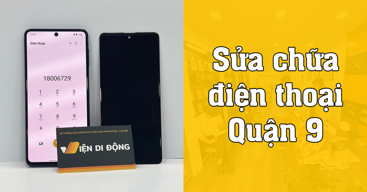 Sửa chữa điện thoại Quận 9 TPHCM – Uy tín, lấy liền