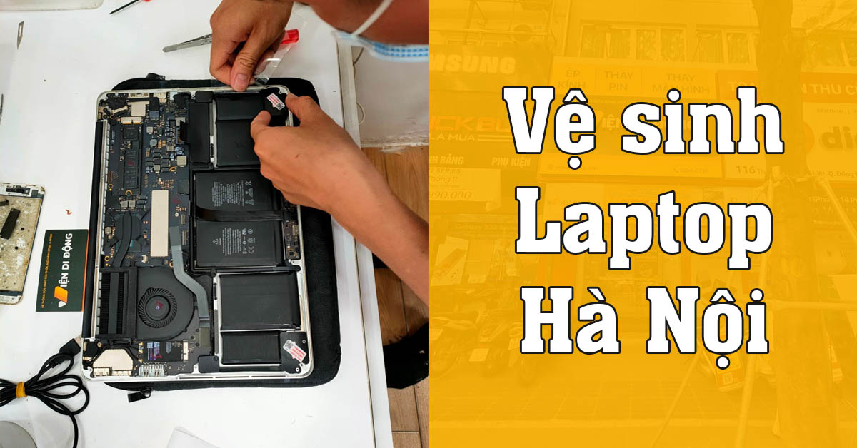 Dịch vụ vệ sinh Laptop Hà Nội chuyên nghiệp, tận tâm