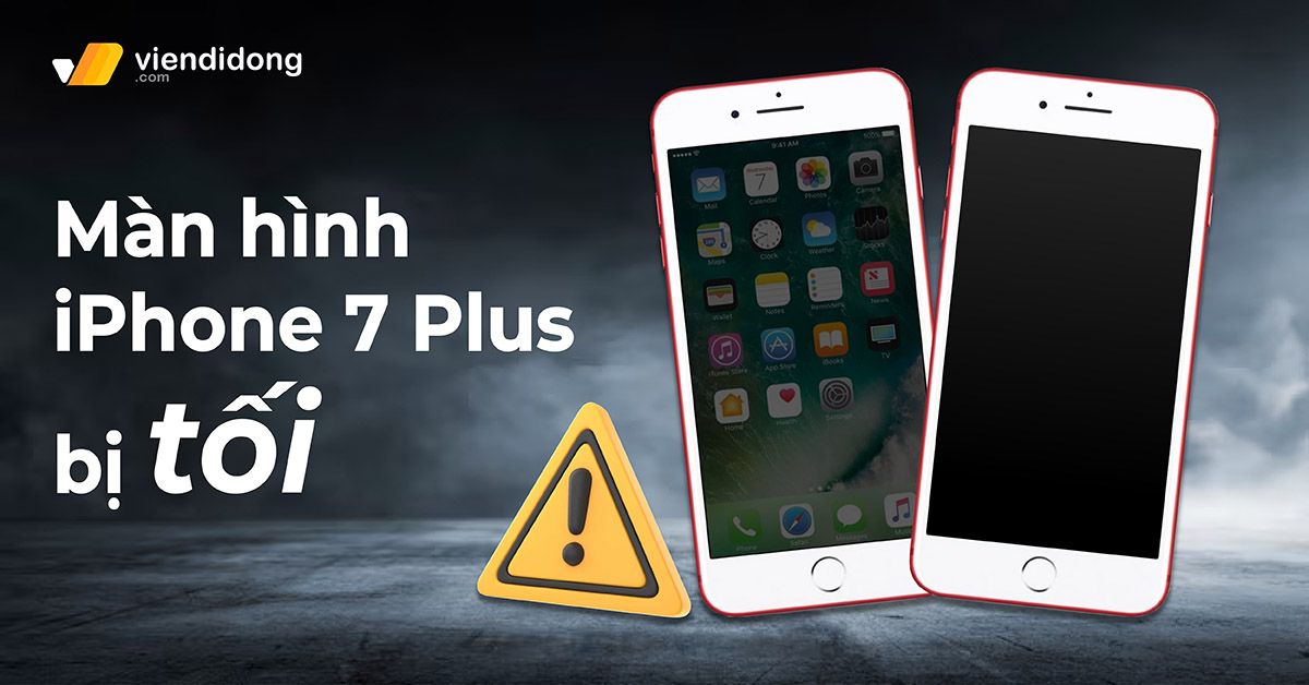 Nguyên nhân màn hình iPhone 7 Plus bị tối và cách khắc phục hiệu quả