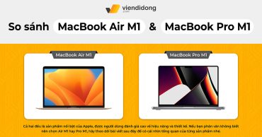 So sánh MacBook Air M1 và MacBook Pro M1: Nên mua dòng nào?