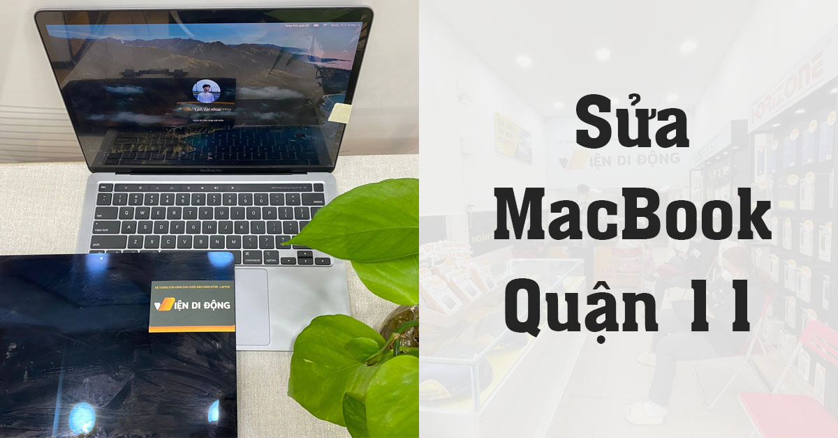 Địa chỉ sửa MacBook Quận 11 TPHCM uy tín, giá tốt