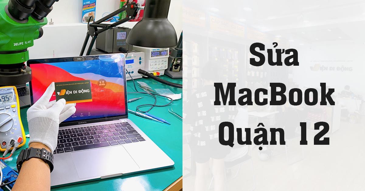 Cửa hàng sửa MacBook Quận 12 TPHCM chính hãng, phục vụ tận tâm