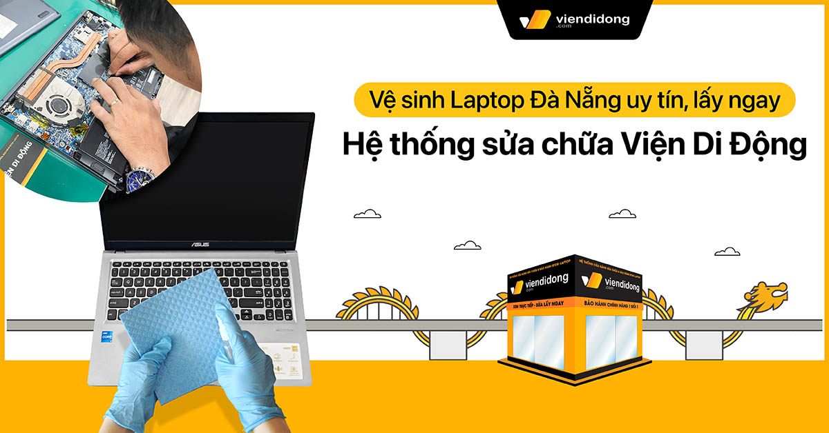 Vệ sinh Laptop Đà Nẵng uy tín, lấy ngay trong ngày – Viện Di Động