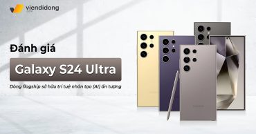 Đánh giá Galaxy S24 Ultra: Dòng flagship sở hữu trí tuệ nhân tạo (AI) ấn tượng