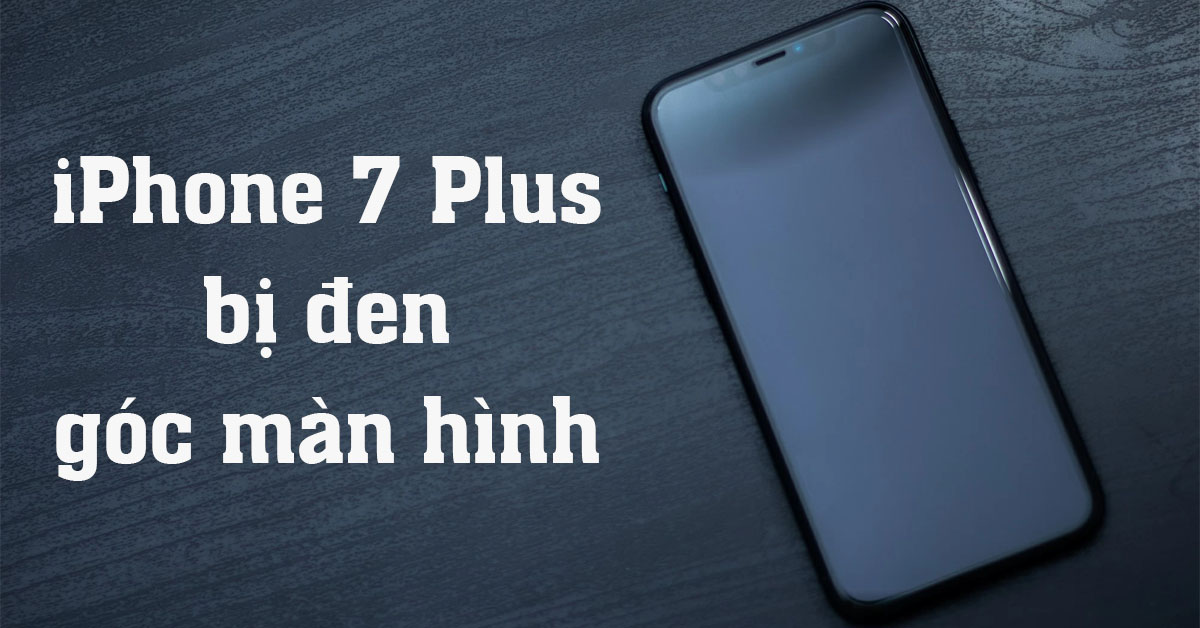 iPhone 7 Plus bị đen góc màn hình thumb update